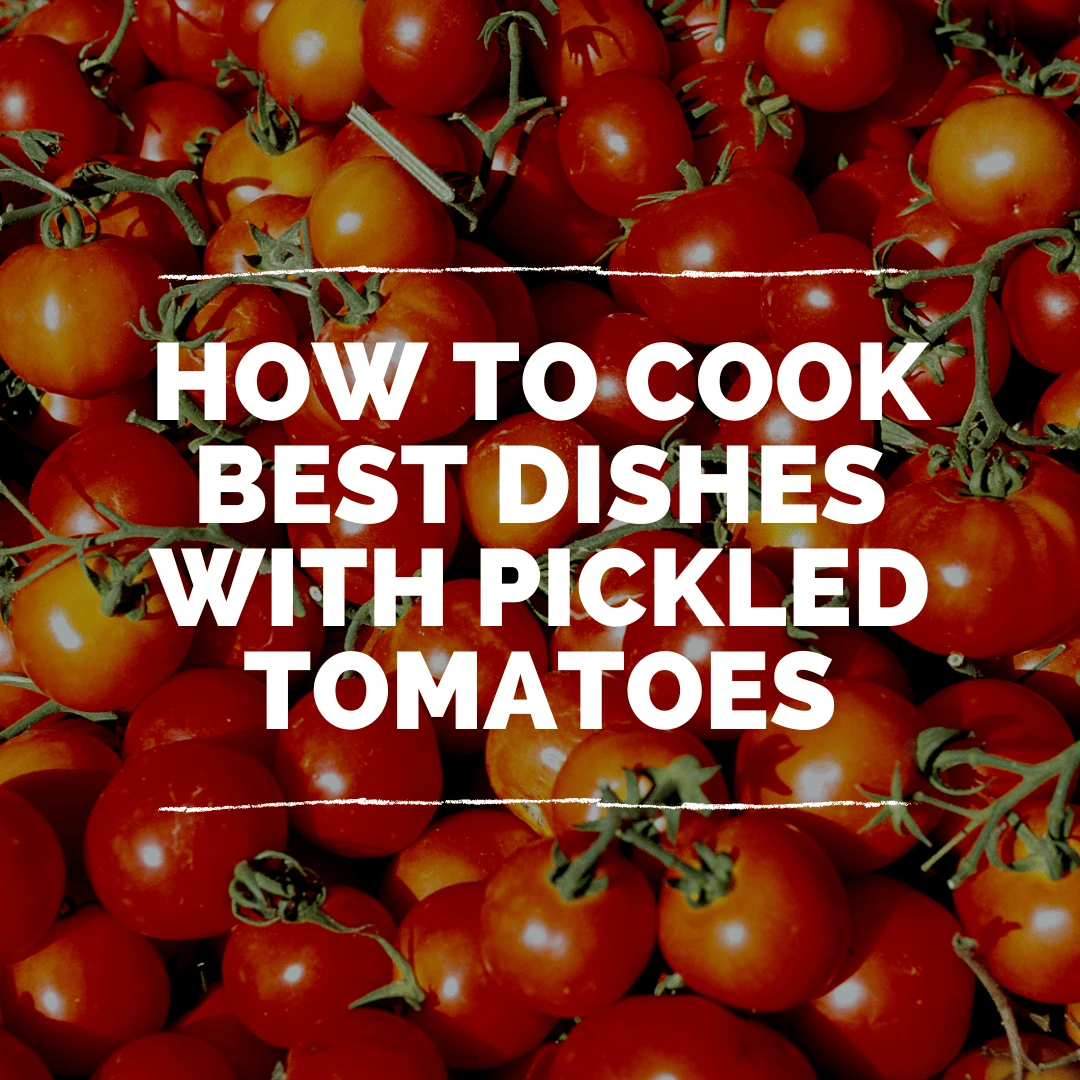 How to cook the best dishes with pickled tomatoes?